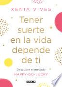 Tener suerte en la vida depende de ti: Descubre el método Happy-Go-Lucky / Being Lucky in Life Is Up to You: Discover the Happy-Go-Lucky method