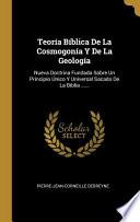 Teoría Bíblica De La Cosmogonía Y De La Geología: Nueva Doctrina Fundada Sobre Un Principio Único Y Universal Sacado De La Biblia ......