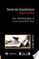 Teoría de Arquitectura Aplicada En Homenaje a: Carlos González Lobo