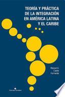 Teoría y práctica de la integración en América Latina y el Caribe