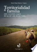 Territorialidad y familia entre las sociedades negras del Sur del Valle del Río Cauca
