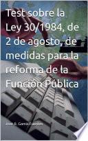 Test sobre la Ley 30/1984, de 2 de agosto, de medidas para la reforma de la Función Pública
