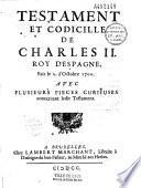 Testament et codicile de Charles II, roy d'Espagne, fait le 2 d'octobre 1700, avec plusieurs pièces curieuses concernant ledit testament