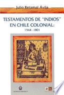 Testamentos de indios en Chile colonial, 1564-1801