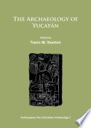 The Archaeology of Yucatán: New Directions and Data