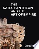 The Aztec Pantheon and the Art of Empire