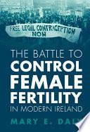 The Battle to Control Female Fertility in Modern Ireland