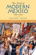 The Birth of Modern Mexico, 1780–1824
