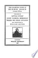 The Collected Works of Henrik Ibsen: Little Eyolf. John Gabriel Borkman. When we dead awaken
