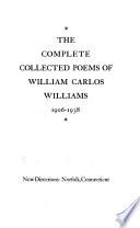 The Complete Collected Poems of William Carlos Williams, 1906-1938