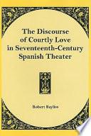 The Discourse of Courtly Love in Seventeenth-century Spanish Theater