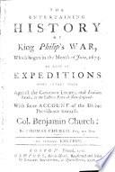 The Entertaining History of King Philip's War, which Began in the Month of June, 1675. As Also of Expeditions More Lately Made Against the Common Enemy, and Indian Rebels, in the Eastern Parts of New-England: with Some Account of the Divine Providence Towards Col. Benjamin Church ... The Second Edition. [With a Portrait.]