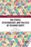The Ethics, Epistemology, and Politics of Richard Rorty