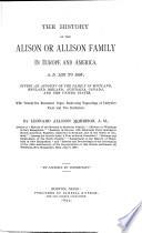 The history of the Alison or Allison family in Europe and America A.D 1135 to 1893, giving an account of the family in Scotland, England, Ireland, Australia, Canada and the United States