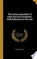The Letters Apostolic of Pope Pius IX Considered, with Reference to the Law