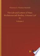 The Life and Letters of Mary Wollstonecraft Shelley, Volume I (of 2)