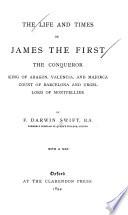 The Life and Times of James the First the Conqueror