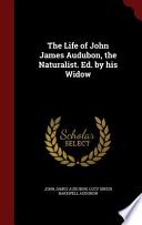 The Life of John James Audubon, the Naturalist. Ed. by His Widow