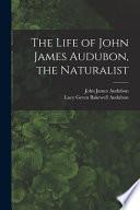 The Life of John James Audubon, the Naturalist [microform]