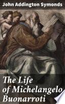 The Life of Michelangelo Buonarroti