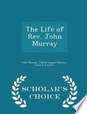 The Life of REV. John Murray - Scholar's Choice Edition