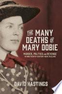 The Many Deaths of Mary Dobie: Murder, Politics and Revenge in Nineteenth-Century New Zealand