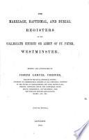 The Marriage, Baptismal, and Burial Registers of the Collegiate Church Or Abbey of St. Peter, Westminster