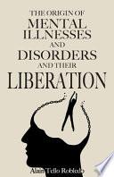 The Origin of MENTAL ILLNESSES And DISORDERS and their liberation