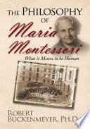 The Philosophy of Maria Montessori:What It Means to Be Human