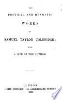 The Poetical and Dramatic Works of Samuel Taylor Coleridge. With a Life of the Author