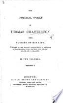 The Poetical Works of Thomas Chatterton. With Notices of His Life, History of the Rowley Controversy, a Selection of His Letters, and Notes, Critical and Explanatory. Edited by Charles B. Willcox. With Facsimiles