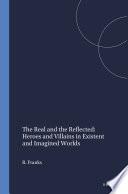 The Real and the Reflected: Heroes and Villains in Existent and Imagined Worlds