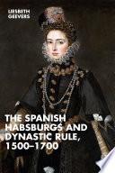 The Spanish Habsburgs and Dynastic Rule, 1500–1700