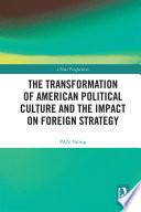 The Transformation of American Political Culture and the Impact on Foreign Strategy