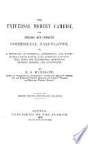 The Universal Modern Cambist, and Foreign and Domestic Commercial Calculator; Or, A Dictionary of Numerical, Arithmetical, and Mathematical Facts, Tables, Data, Formulas ...