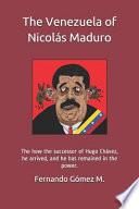 The Venezuela of Nicolás Maduro: The How the Successor of Hugo Chávez, He Arrived, and He Has Remained in the Power.