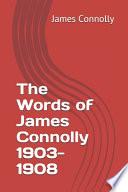 The Words of James Connolly 1903-1908