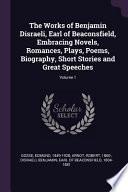 The Works of Benjamin Disraeli, Earl of Beaconsfield, Embracing Novels, Romances, Plays, Poems, Biography, Short Stories and Great Speeches;