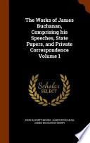 The Works of James Buchanan, Comprising His Speeches, State Papers, and Private Correspondence Volume 1