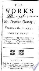 The Works of Mr. Thomas Otway: Alcibiades. Don Carlos. Titus and Berenice. Friendship in fashion. The soldiers fortune