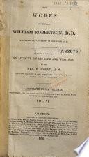 The Works of the Late William Robertson, D.D., Principal of the University of Edinburgh, &c. &c