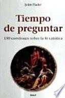 Tiempo de preguntar. 150 cuestiones sobre la fe católica
