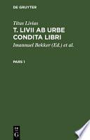 Titus Livius: T. Livii Ab Urbe Condita Libri. Pars 1