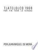 Tlatelolco 1968 [i.e. mil novecientos sesenta y ocho] : por fin toda la verdad