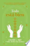 Todo Está Bien: Tú Puedes Curar Tu Cuerpo a Través de la Medicina, Las Afirmaciones Y La Intuición / All Is Well