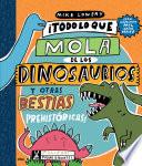 ¡Todo lo que mola de los dinosaurios y otras bestias prehistóricas!