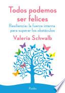 Todos podemos ser felices. Resiliencia: la fuerza interna para superar los obstá