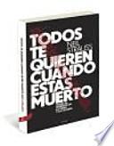 TODOS TE QUIEREN CUANDO ESTÁS MUERTO