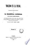 Toledo en la mano, ó Descripción histórico-artística de la magnífica catedral y de los demás célebres monumentos