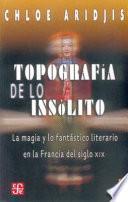 Topografia de Lo Insolito: La Magia y Lo Fantastico Literario en la Francia del Siglo XIX